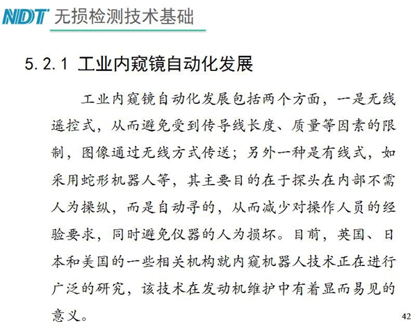 工業(yè)內(nèi)窺鏡自動化發(fā)展包括兩個方面；一是無線遙控式，從而避免傳導線長度、質(zhì)量等因素限制；二是有線式，如采用蛇形機器人等，可減少對操作人員經(jīng)驗依賴